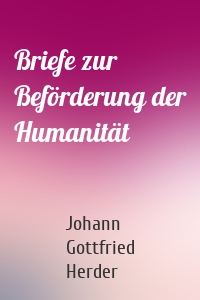 Briefe zur Beförderung der Humanität