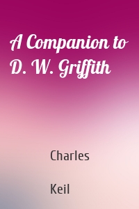 A Companion to D. W. Griffith