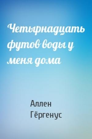 Обложка книги «Четырнадцать футов воды у меня дома» — Аллен Гёргенус
