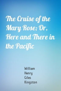 The Cruise of the Mary Rose; Or, Here and There in the Pacific