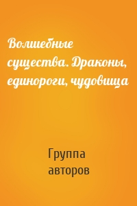 Волшебные существа. Драконы, единороги, чудовища