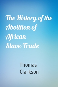 The History of the Abolition of African Slave-Trade