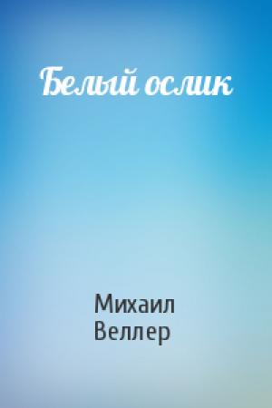 Обложка книги «Белый ослик» — Михаил Веллер