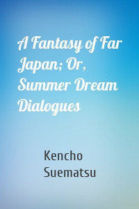 A Fantasy of Far Japan; Or, Summer Dream Dialogues