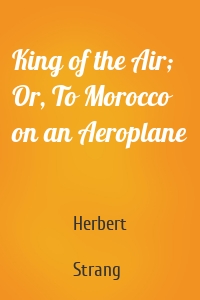 King of the Air; Or, To Morocco on an Aeroplane