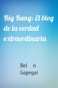 Big Bang: El blog de la verdad extraordinaria