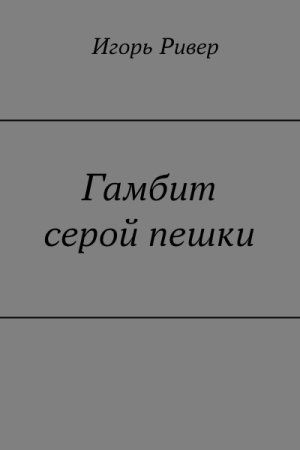 Обложка книги «Гамбит серой пешки» — Игорь Ривер