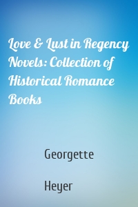 Love & Lust in Regency Novels: Collection of Historical Romance Books