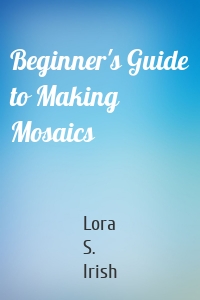 Beginner's Guide to Making Mosaics