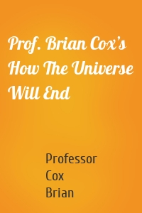 Prof. Brian Cox’s How The Universe Will End