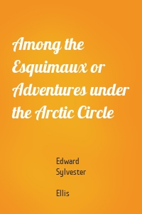 Among the Esquimaux or Adventures under the Arctic Circle