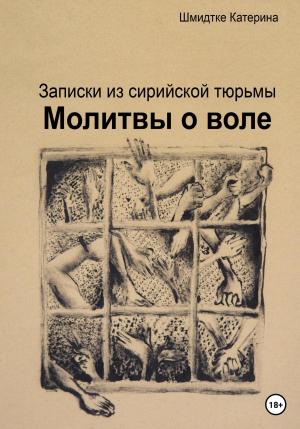 Обложка книги «Молитвы о воле. Записки из сирийской тюрьмы» — Катерина Шмидтке