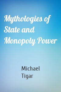 Mythologies of State and Monopoly Power