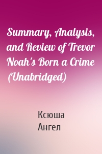 Summary, Analysis, and Review of Trevor Noah's Born a Crime (Unabridged)