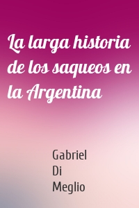 La larga historia de los saqueos en la Argentina