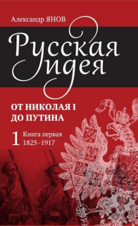 Обложка книги «Русская идея. От Николая I до Путина. Книга первая (1825–1917)» — Александр Янов