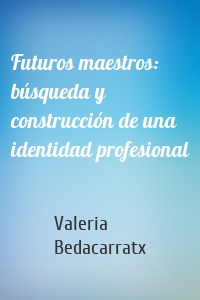 Futuros maestros: búsqueda y construcción de una identidad profesional