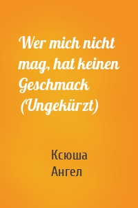 Wer mich nicht mag, hat keinen Geschmack (Ungekürzt)