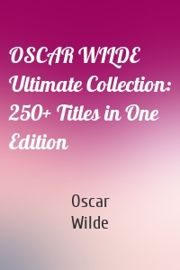OSCAR WILDE Ultimate Collection: 250+ Titles in One Edition