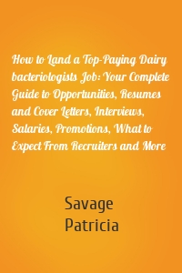 How to Land a Top-Paying Dairy bacteriologists Job: Your Complete Guide to Opportunities, Resumes and Cover Letters, Interviews, Salaries, Promotions, What to Expect From Recruiters and More