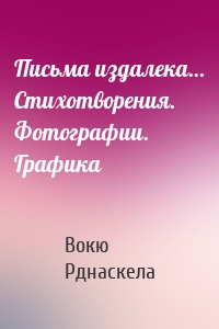 Письма издалека… Стихотворения. Фотографии. Графика
