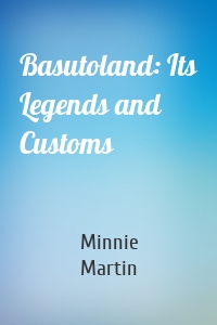 Basutoland: Its Legends and Customs