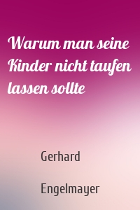 Warum man seine Kinder nicht taufen lassen sollte