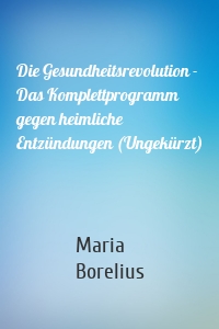 Die Gesundheitsrevolution - Das Komplettprogramm gegen heimliche Entzündungen (Ungekürzt)