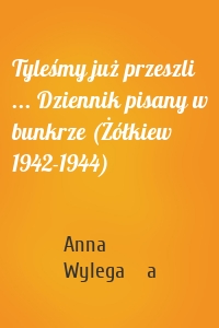 Tyleśmy już przeszli ... Dziennik pisany w bunkrze (Żółkiew 1942-1944)