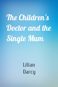 The Children's Doctor and the Single Mum