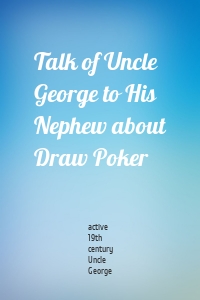 Talk of Uncle George to His Nephew about Draw Poker