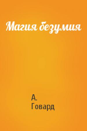 Обложка книги «Магия безумия» — А. Говард