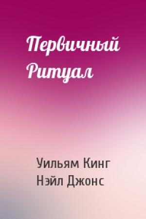 Обложка книги «Первичный Ритуал» — Уильям Кинг, Нэйл Джонс
