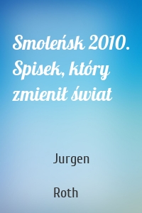 Smoleńsk 2010. Spisek, który zmienił świat