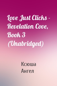 Love Just Clicks - Revelation Cove, Book 3 (Unabridged)