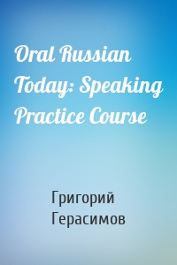 Oral Russian Today: Speaking Practice Course