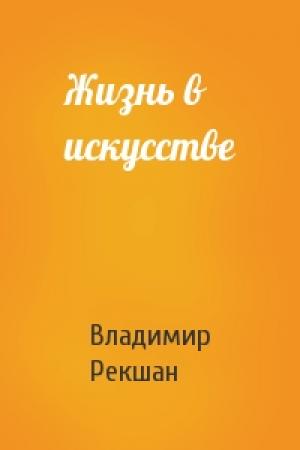Обложка книги «Жизнь в искусстве» — Владимир Рекшан