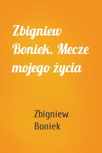 Zbigniew Boniek. Mecze mojego życia