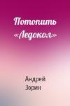 Андрей Зорин - Потопить «Ледокол»