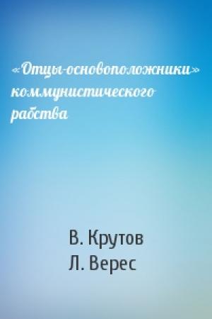 Обложка книги ««Отцы-основоположники» коммунистического рабства» — В. Крутов, Л. Верес