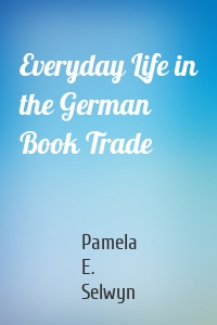 Everyday Life in the German Book Trade