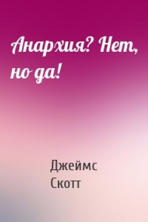 Обложка книги «Анархия? Нет, но да!» — Джеймс Скотт