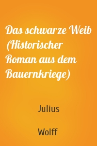 Das schwarze Weib (Historischer Roman aus dem Bauernkriege)
