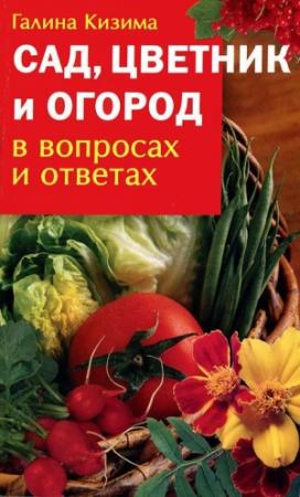 Обложка книги «Сад, цветник и огород в вопросах и ответах» — Галина Кизима