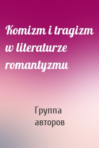 Komizm i tragizm w literaturze romantyzmu