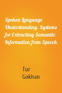 Spoken Language Understanding. Systems for Extracting Semantic Information from Speech