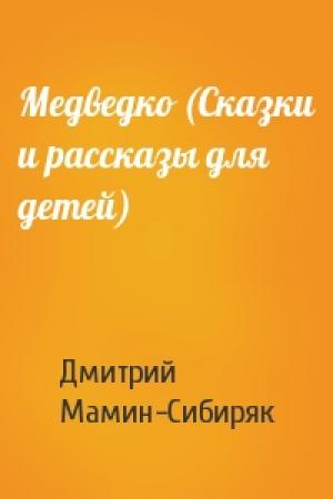 Обложка книги «Медведко (Сказки и рассказы для детей)» — Дмитрий Мамин-Сибиряк