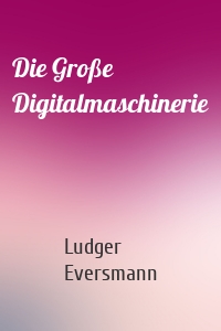 Die Große Digitalmaschinerie