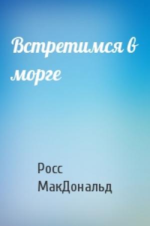 Обложка книги «Встретимся в морге» — Росс МакДональд