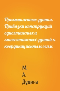 Промышленные здания. Привязки конструкций одноэтажных и многоэтажных зданий к координационным осям
